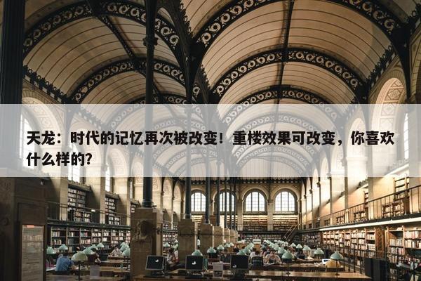 天龙：时代的记忆再次被改变！重楼效果可改变，你喜欢什么样的？