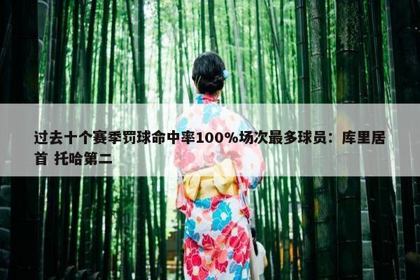 过去十个赛季罚球命中率100%场次最多球员：库里居首 托哈第二