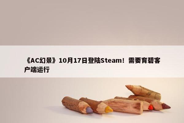 《AC幻景》10月17日登陆Steam！需要育碧客户端运行