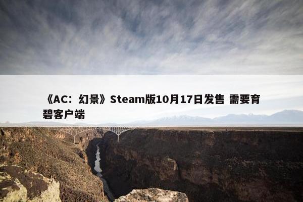 《AC：幻景》Steam版10月17日发售 需要育碧客户端