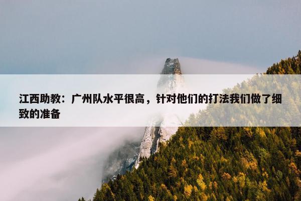 江西助教：广州队水平很高，针对他们的打法我们做了细致的准备