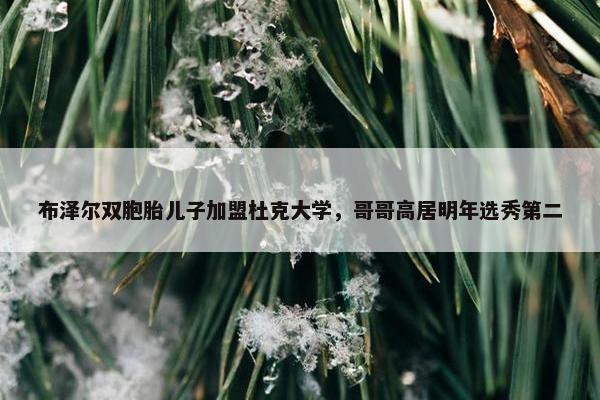 布泽尔双胞胎儿子加盟杜克大学，哥哥高居明年选秀第二