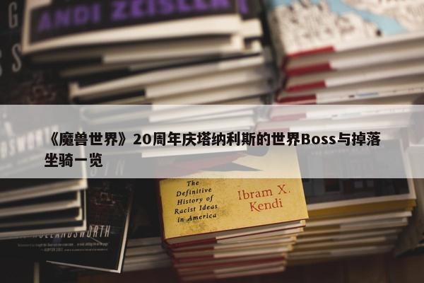 《魔兽世界》20周年庆塔纳利斯的世界Boss与掉落坐骑一览