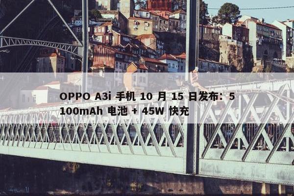 OPPO A3i 手机 10 月 15 日发布：5100mAh 电池 + 45W 快充