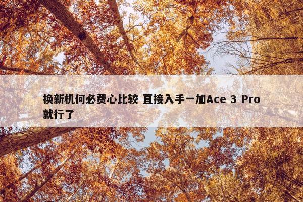 换新机何必费心比较 直接入手一加Ace 3 Pro就行了