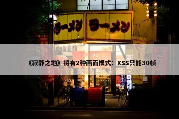 《寂静之地》将有2种画面模式：XSS只能30帧