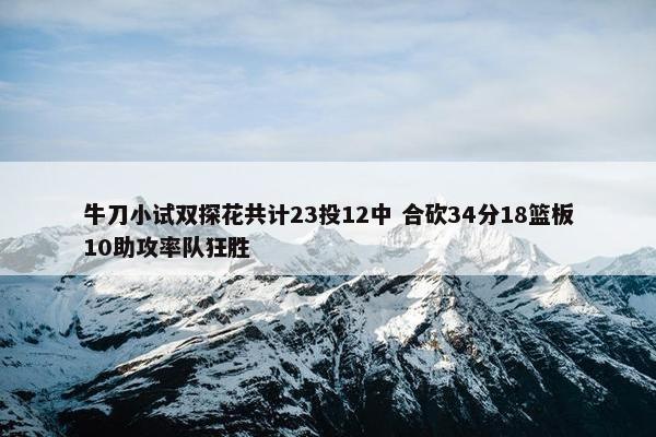 牛刀小试双探花共计23投12中 合砍34分18篮板10助攻率队狂胜