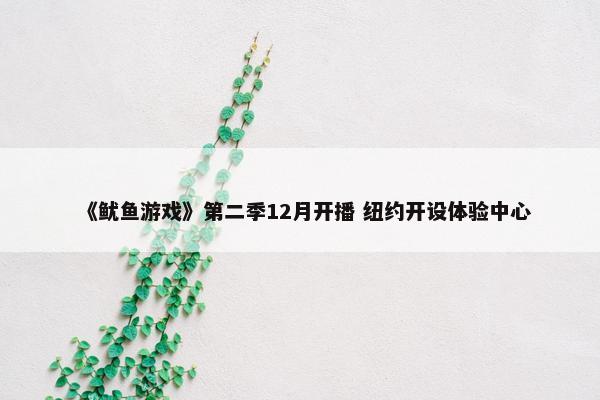 《鱿鱼游戏》第二季12月开播 纽约开设体验中心