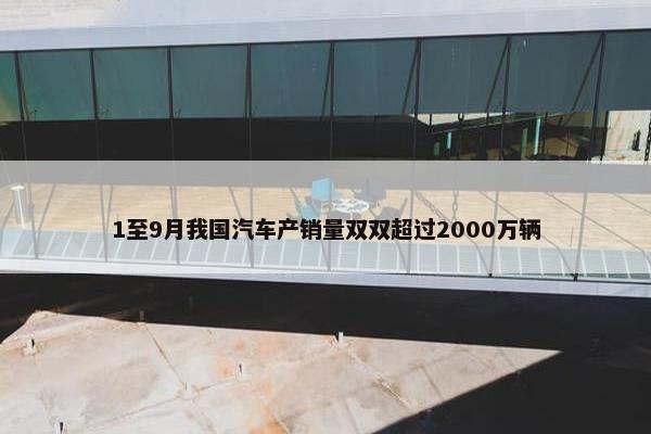 1至9月我国汽车产销量双双超过2000万辆