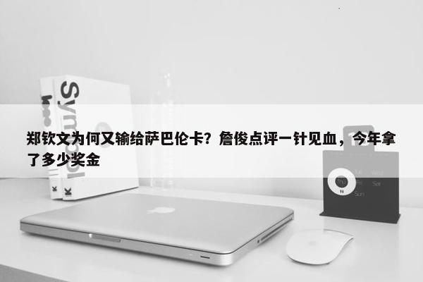 郑钦文为何又输给萨巴伦卡？詹俊点评一针见血，今年拿了多少奖金