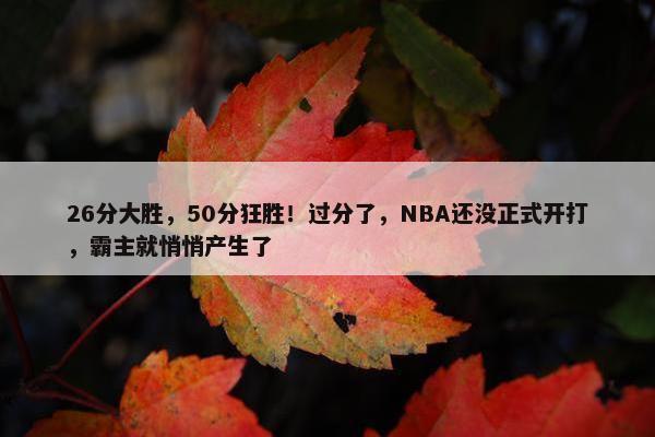 26分大胜，50分狂胜！过分了，NBA还没正式开打，霸主就悄悄产生了