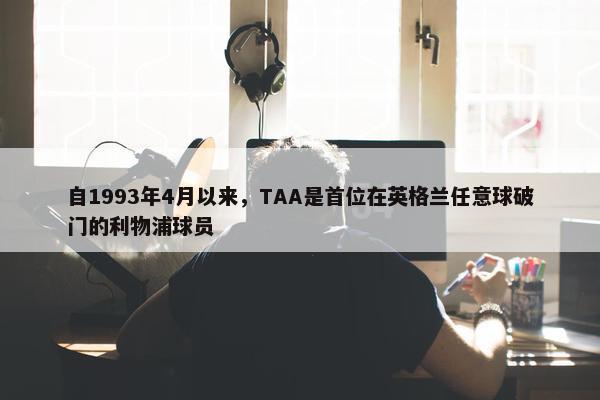 自1993年4月以来，TAA是首位在英格兰任意球破门的利物浦球员