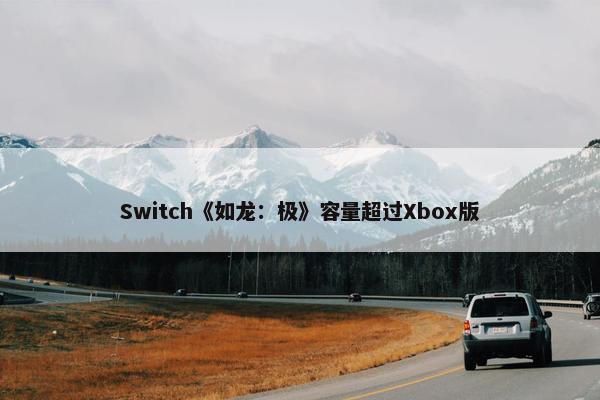 Switch《如龙：极》容量超过Xbox版