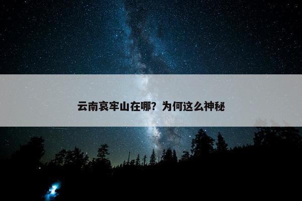 云南哀牢山在哪？为何这么神秘