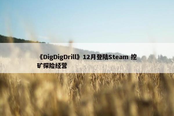 《DigDigDrill》12月登陆Steam 挖矿探险经营