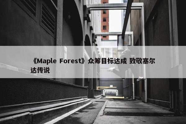 《Maple Forest》众筹目标达成 致敬塞尔达传说