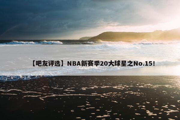 【吧友评选】NBA新赛季20大球星之No.15！