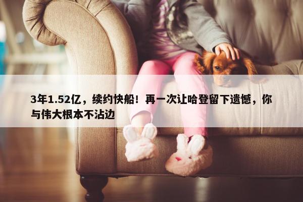 3年1.52亿，续约快船！再一次让哈登留下遗憾，你与伟大根本不沾边