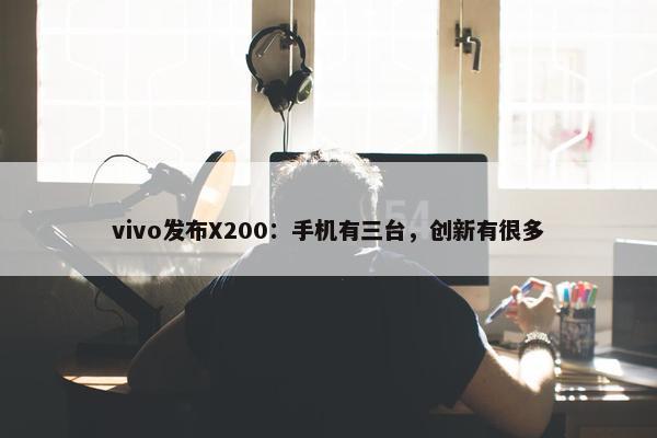 vivo发布X200：手机有三台，创新有很多