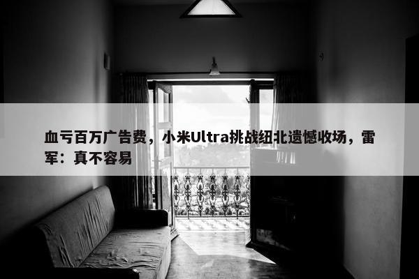 血亏百万广告费，小米Ultra挑战纽北遗憾收场，雷军：真不容易