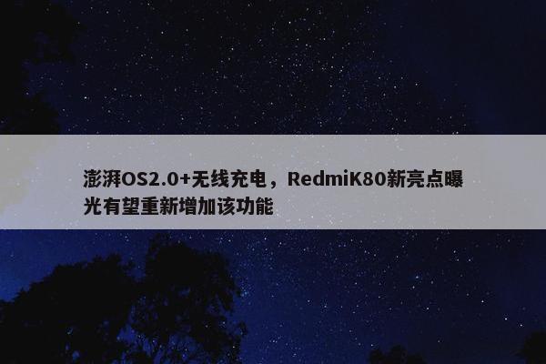 澎湃OS2.0+无线充电，RedmiK80新亮点曝光有望重新增加该功能