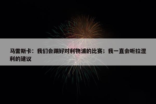 马雷斯卡：我们会踢好对利物浦的比赛；我一直会听拉涅利的建议