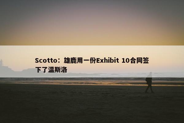 Scotto：雄鹿用一份Exhibit 10合同签下了温斯洛