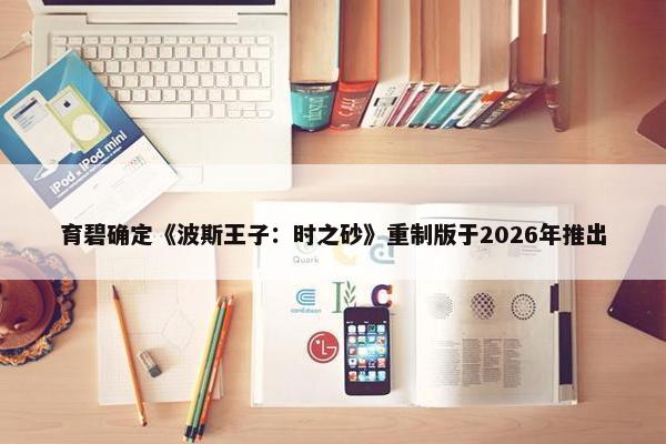 育碧确定《波斯王子：时之砂》重制版于2026年推出