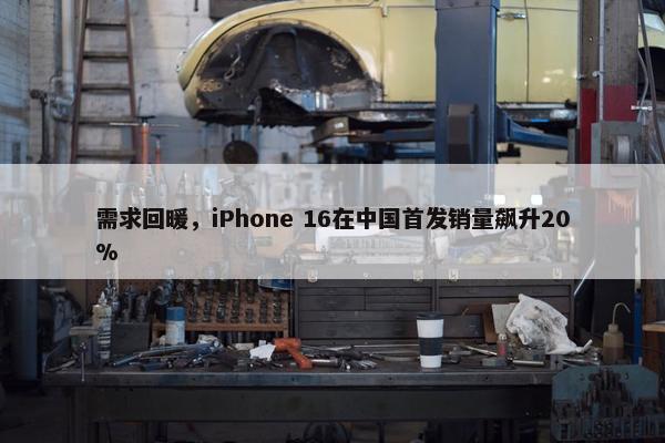 需求回暖，iPhone 16在中国首发销量飙升20%