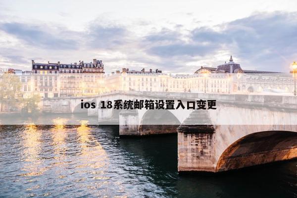 ios 18系统邮箱设置入口变更