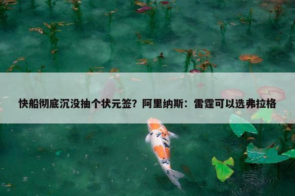 快船彻底沉没抽个状元签？阿里纳斯：雷霆可以选弗拉格