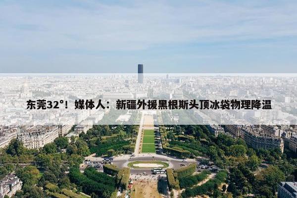 东莞32°！媒体人：新疆外援黑根斯头顶冰袋物理降温