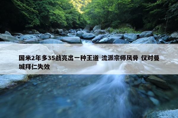 国米2年多35战亮出一种王道 流派宗师风骨 仅对曼城拜仁失效