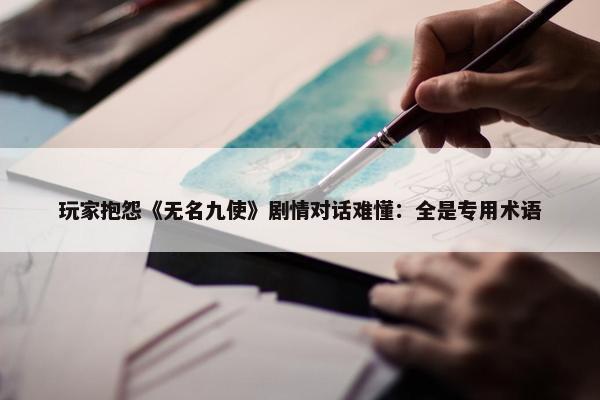 玩家抱怨《无名九使》剧情对话难懂：全是专用术语