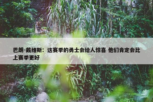 巴朗-戴维斯：这赛季的勇士会给人惊喜 他们肯定会比上赛季更好