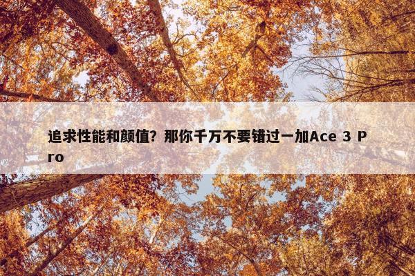 追求性能和颜值？那你千万不要错过一加Ace 3 Pro