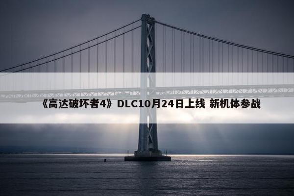 《高达破坏者4》DLC10月24日上线 新机体参战