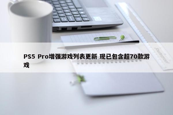 PS5 Pro增强游戏列表更新 现已包含超70款游戏