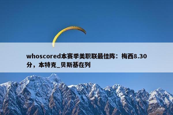 whoscored本赛季美职联最佳阵：梅西8.30分，本特克_贝斯基在列