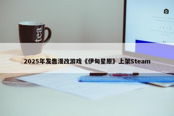 2025年发售漫改游戏《伊甸星原》上架Steam