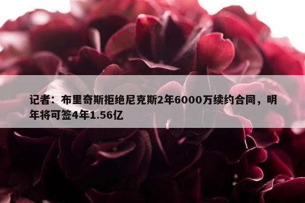 记者：布里奇斯拒绝尼克斯2年6000万续约合同，明年将可签4年1.56亿