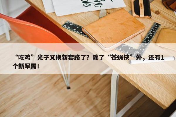 “吃鸡”光子又换新套路了？除了“苍蝇侠”外，还有1个新军需！