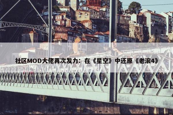 社区MOD大佬再次发力：在《星空》中还原《老滚4》