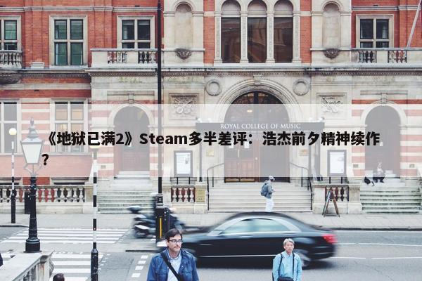 《地狱已满2》Steam多半差评：浩杰前夕精神续作？