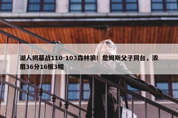 湖人揭幕战110-103森林狼！詹姆斯父子同台，浓眉36分16板3帽