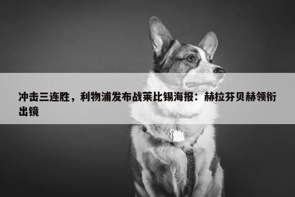 冲击三连胜，利物浦发布战莱比锡海报：赫拉芬贝赫领衔出镜