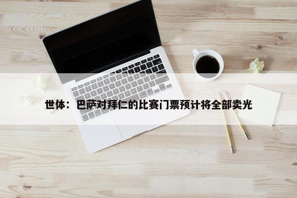 世体：巴萨对拜仁的比赛门票预计将全部卖光