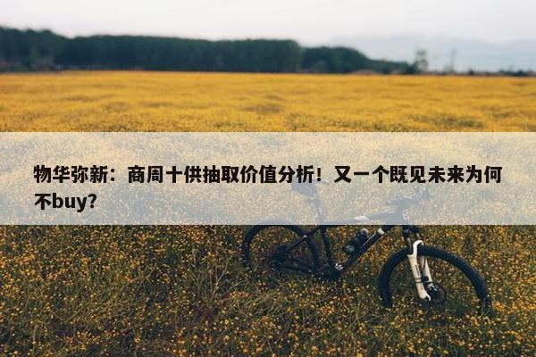 物华弥新：商周十供抽取价值分析！又一个既见未来为何不buy？