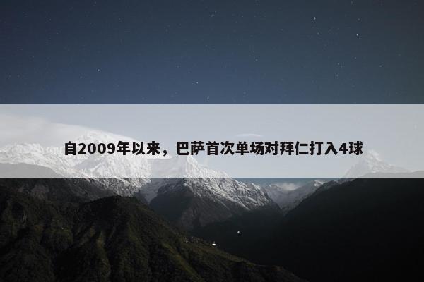 自2009年以来，巴萨首次单场对拜仁打入4球