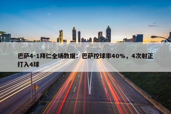 巴萨4-1拜仁全场数据：巴萨控球率40%，4次射正打入4球